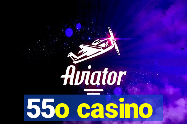 55o casino